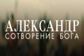 Александр: Сотворение Бога
